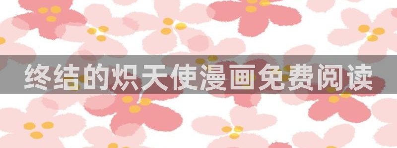 看韩漫画的软件有什么：终结的炽天使漫画免费阅读