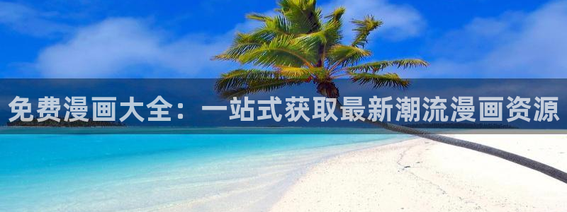 韩漫画网站大全：免费漫画大全：一站式获取最新潮流漫画资源
