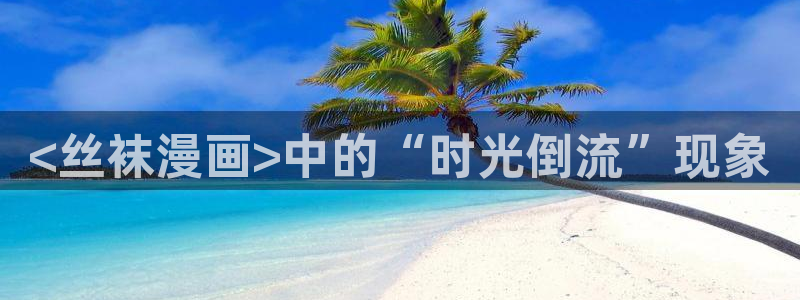 可以免费看韩漫的网站：<丝袜漫画>中的“时光倒流”现象