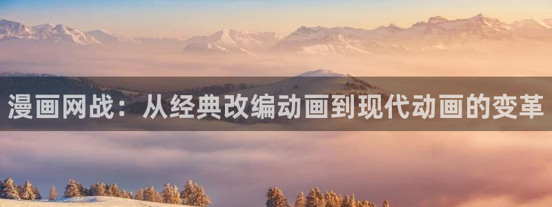 韩漫漫画免费：漫画网战：从经典改编动画到现代动画的变革