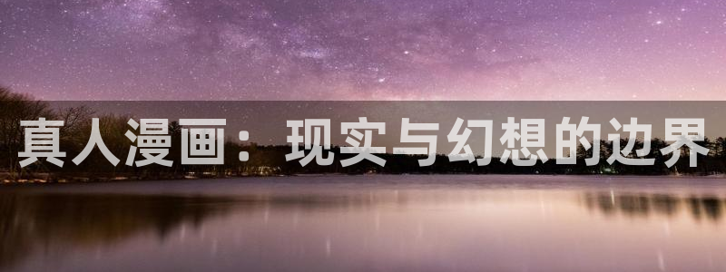 韩漫免费阅读漫画下拉：真人漫画：现实与幻想的边界