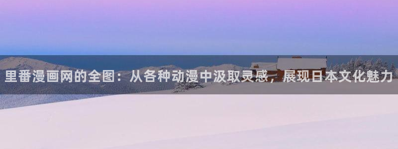 韩漫画同居：里番漫画网的全图：从各种动漫中汲取灵感，展现日本文化魅力