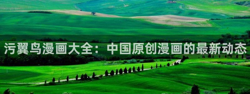 av韩漫免费观看：污翼鸟漫画大全：中国原创漫画的最新动态