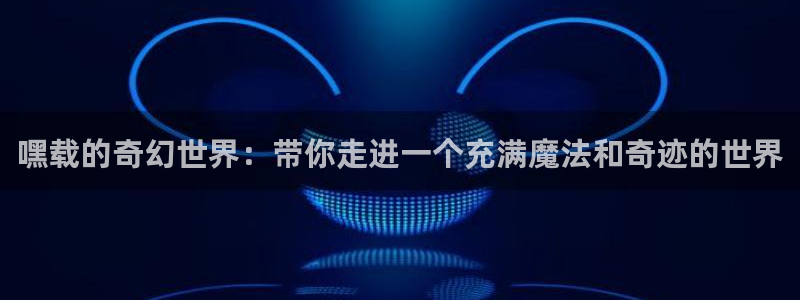 韩漫免费漫画双男主：嘿载的奇幻世界：带你走进一个充满魔法和奇迹的世界